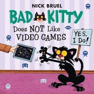 Bad Kitty Does Not Like Video Games -- Nick Bruel